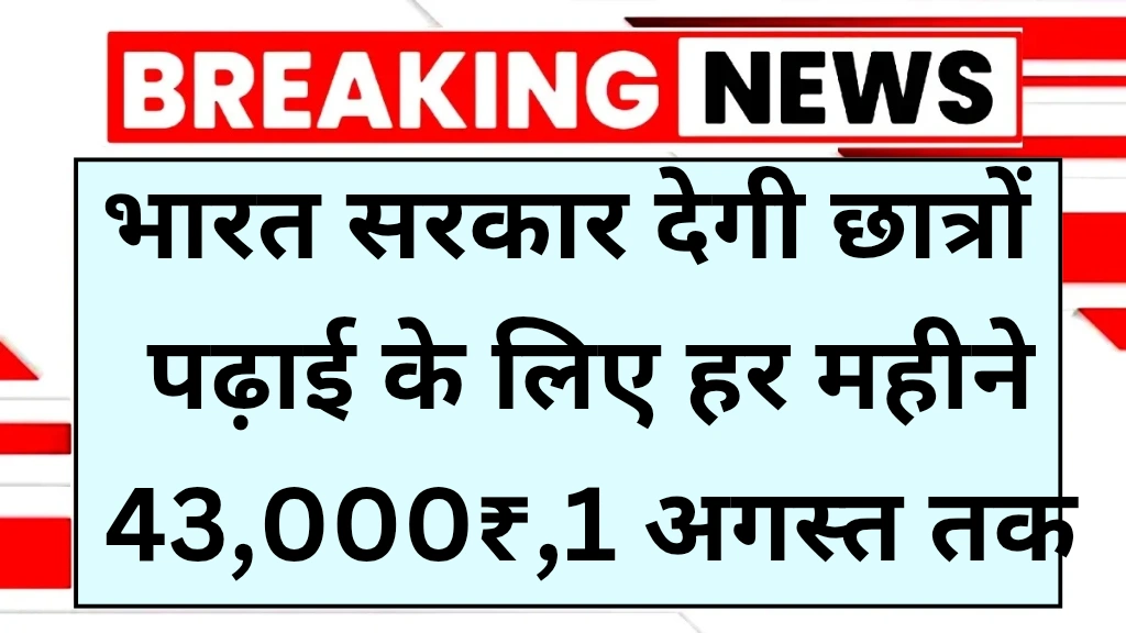 Bharat Sarkar de rahi hai chhatron ko padhaai ke liye 43000 1 August hai